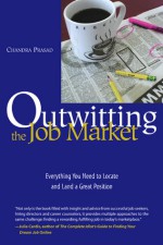 Outwitting the Job Market: Everything You Need to Locate and Land a Great Position - Chandra Prasad