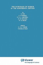 The Patronage of Science in the Nineteenth Century - Robert Fox, W.H. Brock, R.M. Macleod, G. L'E. Turner, Jack B. Morrell, D.S.L. Cardwell