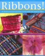 Ribbons!: 30 Vibrant Accessories and Home Accents Each Made with Gorgeous Ribbon - David & Charles