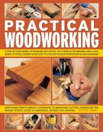 Practical Woodworking: A Step-By-Step Guide to Working with Wood, with Over 60 Techniques and a Full Guide to Tools, Shown in 650 Easy-To-Follow Photographs and Diagrams - Stephen Corbett