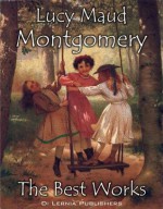 The Best of Lucy Maud Montgomery: Anne of Green Gables and Other Works (Annotated) - M. Mataev, L.M. Montgomery