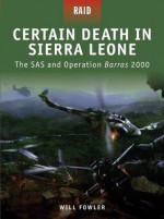 Certain Death in Sierra Leone - The SAS and Operation Barras 2000 (Raid) - Will Fowler, Mariusz Kozik