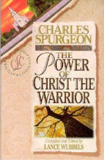 The Power of Christ the Warrior - Charles H. Spurgeon, Lance Wubbels