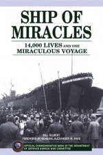 Ship of Miracles: 14,000 Lives and One Miraculous Voyage - Bill Gilbert, Alexander M. Haig