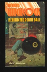 Behind the Death Ball - Alfred Hitchcock, Lawrence Treat, Ed Lacy, John Lutz, Hal Ellson, Robert Alan Blair, Syd Hoff, August Derleth, Arthur Porges, Helen Nielsen, Henry Slesar, Talmage Powell, C.B. Gilford, Fletcher Flora, Bruce Hunsberger