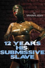 12 Years His Submissive Slave (BDSM Erotica) - Vivian Ash