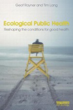 Ecological Public Health - Reshaping the Conditions for Good Health - Geof Rayner, Tim Lang