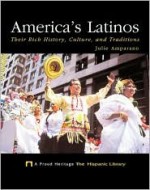 America's Latinos: Their Rich History, Culture, And Traditions - Julie Amparano, Penny Dann