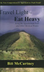 Travel Light, Eat Heavy Along The Appalachian Trail And Other Mystical Routes - Bill McCartney, William Frazier McCartney