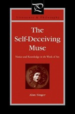 The Self-Deceiving Muse: Notice and Knowledge in the Work of Art - Alan Singer