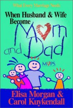 When Husband And Wife Become Mom And Dad - Elisa Morgan, Carol Kuykendall