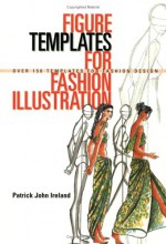 Figure Templates for Fashion Illustration: Over 150 Templates for Fashion Design - Patrick John Ireland