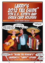 Larry's 2012 Tax Guide for U.S. Expats & Green Card Holders - In User-Friendly English! - Laurence E 'Larry', James Ericson