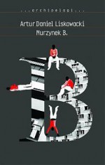 Murzynek B. - Artur Daniel Liskowacki