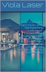 Bali Travel 101. Bali's Must Have Backpacking Guide Book. Essential Bali Tourism Guide, Bali Travel Guide, Kuta, Potato Head Bali, Gate 88, Bali Cliff Villas, Drugs Laws Indonesia, and Bali Nine - Viola Laser, Bali travel, Frank Tendean PHD TRAVEL bali, bali nine