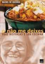 O não me deixes: suas histórias e sua cozinha - Rachel de Queiroz, Maria Luiza de Queiroz