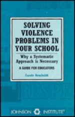 Solving Violence Problems in Your School: Why a Systematic Approach is Necessary: A Guide for Educators - Carole Remboldt