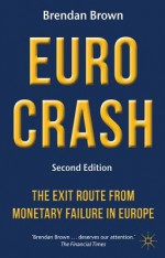 Euro Crash: The Exit Route from Monetary Failure in Europe - Brendan Brown