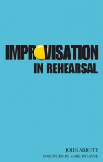 Improvisation in Rehearsal - John S.C. Abbott, Mark Rylance