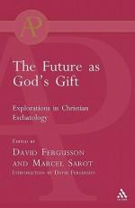 Future as God's Gift: Explorations in Christian Eschatology - David Fergusson