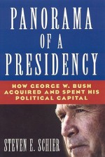 Panorama of a Presidency: How George W. Bush Acquired and Spent His Political Capital - Steven E. Schier