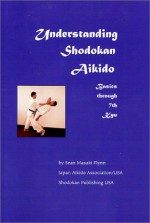 Understanding Shodokan Aikido - Sean Masaki Flynn