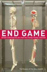 End Game: British Contemporary Art from the Chaney Family Collection - Richard Cork, Elliott Zooey Martin