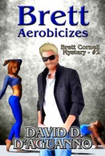 Brett Aerobicizes (Brett Cornell Mystery, #2) - David D. D'Aguanno