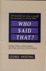 Who Said That?: More than 2,500 Usable Quotes and Illustrations - George Sweeting