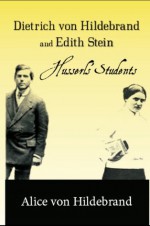 Dietrich von Hildebrand and Edith Stein: Husserl's Students - Alice von Hildebrand