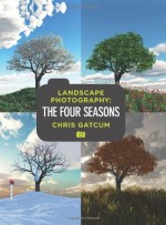 Digital Landscape Photography - The Four Seasons - Chris Gatcum