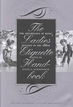 The Ladies' Etiquette Handbook: The Importance of Being Refined in the 1880's - David E. Schoonover, Kenneth Cmiel