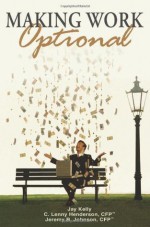 Making Work Optional: Getting Off the Financial Treadmill and Building the Life of Your Dreams - Jay Kelly, Jeremy Johnson, Jay Kelly, Jeremy B. Johnson