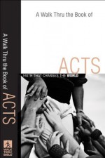 Walk Thru the Book of Acts, A (Walk Thru the Bible Discussion Guides): Faith That Changes the World - Walk Thru the Bible