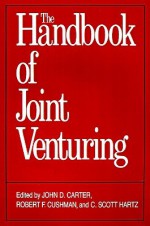 The Handbook of Joint Venturing - John D. Carter, Robert F. Cushman, C. Scott Hartz