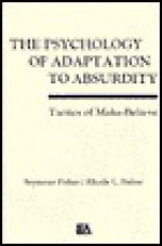 The Psychology of Adaptation to Absurdity: Tactics of Make-Believe - Seymour Fisher, Rhoda L. Fisher, Rhoda Fisher