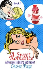 A Sweet Romance: Book 1: Adventures in Dating and Dessert - Cassie Page