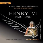 Henry VI, Part 1: Arkangel Shakespeare - William Shakespeare, David Tennant, Kelly Hunter, Clive Merrison, Norman Rodway, Isla Blair, Arkangel