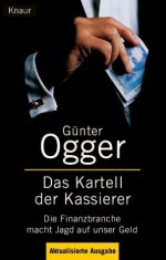 Das Kartell der Kassierer. Die Finanzbranche macht Jagd auf unser Geld. - Günter Ogger