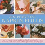 30 Step-By-Step Napkin Folds: How to Create Special Napkin and Table Displays for Every Occasion, with More Than 200 Inspirational Photographs - Bridget Jones, Madeleine Brehaut