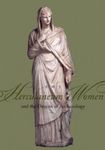 The Herculaneum Women and the Origins of Archaeology (Getty Trust Publications, J. Paul Getty Museum) - Jens Daehner, Kordelia Knoll, Christiane Vorster, Moritz Woelk