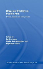 Ultra-Low Fertility in Pacific Asia: Trends, Causes and Policy Dilemmas - Straughan Pauli, Gavin Jones, Angelique Chan, Straughan Pauli