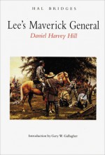 Lee's Maverick General: Daniel Harvey Hill - Hal Bridges, Gary W. Gallagher