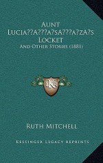 Aunt Lucia s Locket: And Other Stories (1881) - Ruth Mitchell