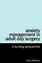 Anxiety Management in Adult Day Surgery: A Nursing Perspective - Mark Mitchell