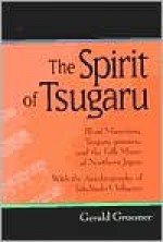 The Spirit of Tsugaru: Blind Musicians, Tsugaru-Jamisen, and the Folk Music of Northern Japan, with the Autobiography of Takahashi Chikuzan - Gerald Groemer