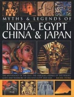 Myths & Legends of India, Egypt, China & Japan: The Mythology of the East: The Fabulous Stories of the Heroes, Gods and Warriors of Ancient Egypt and Asia - Rachel Storm