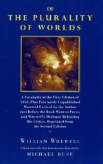 Of the Plurality of Worlds: A facsimile of the first edition of 1853; plus previously unpublished material excised by the author just before the book went to press; and Whewell's dialogue rebutting his critics, reprinted from the second edition - William Whewell, Michael Ruse