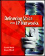 Delivering Voice Over IP Networks - Daniel Minoli, Emma Minoli