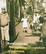 Representing the Japanese Occupation of Indonesia: Personal Testimonies and Public Images in Indonesia, Japan and the Netherlands - Remco Raben